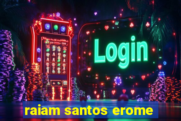 raiam santos erome